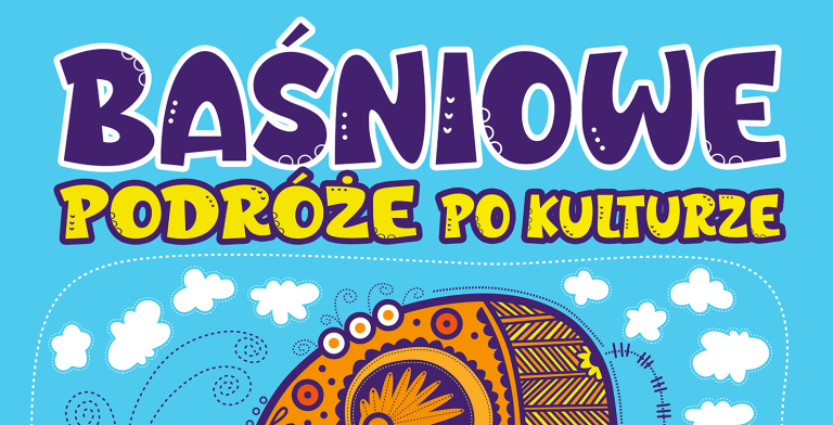 Baśniowe podróże po kulturze – NOWY SEZON przed nami | 28.09.25, 23.11.25, 21.12.25, 25.01.26, 22.03.26 i 24.05.26 godz. 11:11