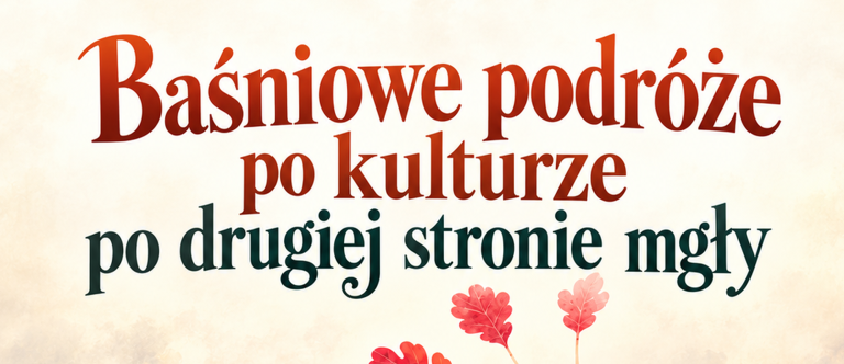 Baśniowe podróże po kulturze – PO DRUGIEJ STRONIE MGŁY | 15.11.2026, godz. 11:11